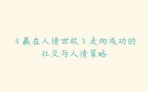 《赢在人情世故走向成功策略 》掌握人情世故的黄金法则，轻松应对职场与社交，助你快速迈向成功之路️ #人际交往 #赢在人情世故走向成功策略 #职场必备 2025-07-11 05:14:08🔗 