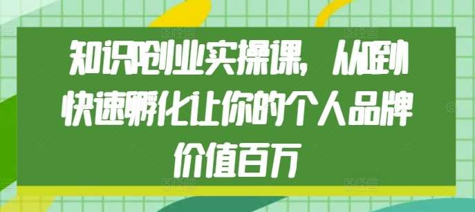 《知识IP创业实操课，从0到1快速孵化让你的个人品牌价值百万》从0到1打造个人品牌，手把手教你知识变现，快速实现百万价值️ #知识变现 #个人品牌 #知识IP创业实操课 #创业课程 #百万价值 2025-07-15 02:08:37🔗 