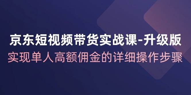 《京东-短视频带货实战课-升级版》掌握短视频带货核心技巧，提升转化率，京东平台实战经验全解析️ #短视频带货 #京东实战课 #电商营销 #内容变现 #流量增长 2025-07-18 23:56:51🔗 
