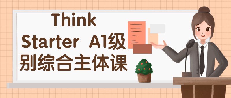 《Think Starter A1级别综合主体课》适合英语初学者，课程内容生动有趣，帮助快速掌握基础词汇和日常表达